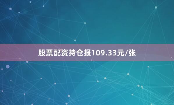 股票配资持仓报109.33元/张