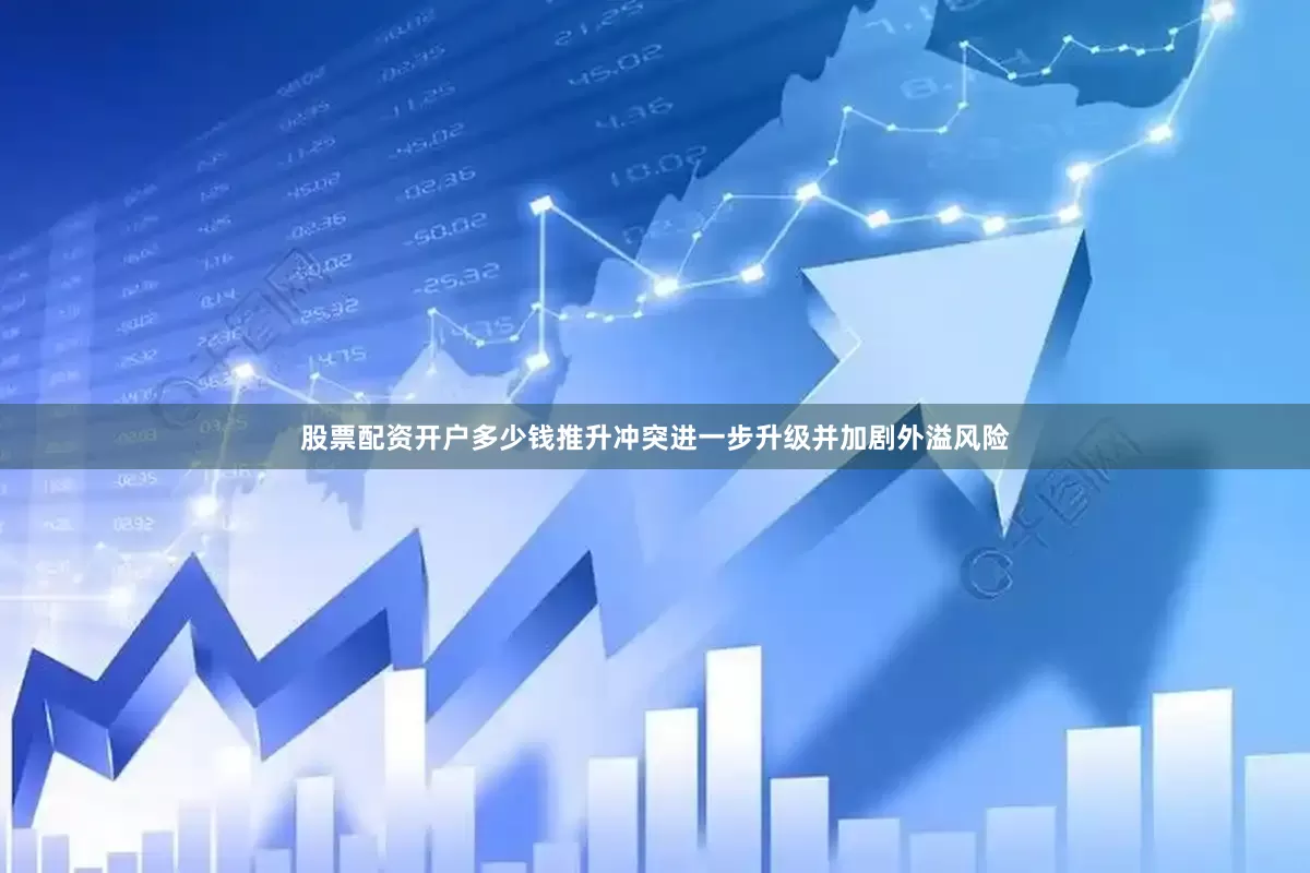 股票配资开户多少钱推升冲突进一步升级并加剧外溢风险