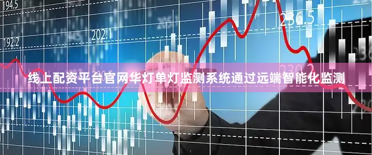 线上配资平台官网华灯单灯监测系统通过远端智能化监测