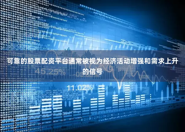 可靠的股票配资平台通常被视为经济活动增强和需求上升的信号
