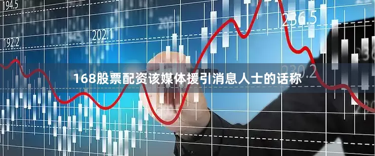 168股票配资该媒体援引消息人士的话称